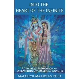 Into the Heart of the Infinite - by  Maetreyii Ma Nolan (Paperback) - 1 of 1