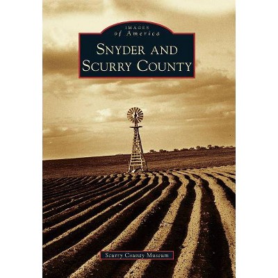 Snyder and Scurry County - (Images of America (Arcadia Publishing)) by  Scurry County Museum (Paperback)