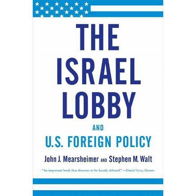 The Israel Lobby and U.S. Foreign Policy - by  John J Mearsheimer & Stephen M Walt (Paperback)