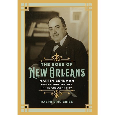 The Boss of New Orleans - by  Eric Criss (Hardcover)