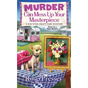 Murder Can Mess Up Your Masterpiece - (Haunted Craft Fair Mystery) by  Rose Pressey (Paperback)