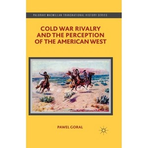 Cold War Rivalry and the Perception of the American West - (Palgrave MacMillan Transnational History) by  P Goral (Paperback) - 1 of 1