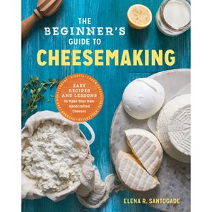 The Beginner's Guide to Cheese Making - by  Elena R Santogade (Paperback) - 1 of 1