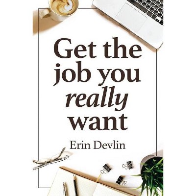 Get the Job You Really Want - by  Erin Devlin (Paperback)