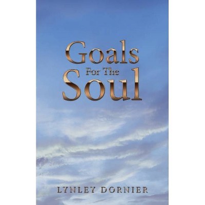 Goals for the Soul - by  Lynley Dornier (Paperback)