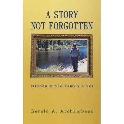 A Story Not Forgotten - by  Gerald A Archambeau (Paperback)