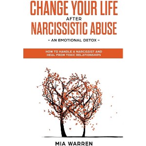 Change Your Life After Narcissistic Abuse - an Emotional Detox. How to Handle a Narcissist and Heal From Toxic Relationships - by  Mia Warren - 1 of 1