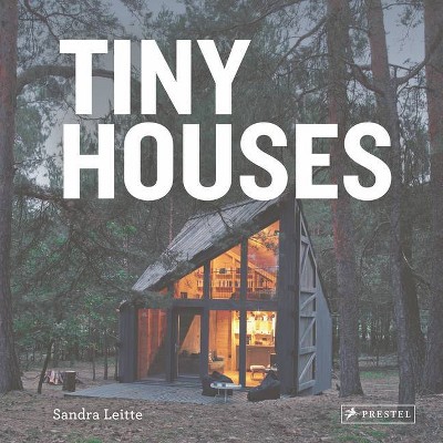 Tiny Houses - by  Sandra Leitte (Hardcover)