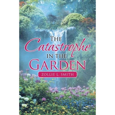 The Catastrophe in the Garden - by  Zollie L Smith (Paperback)