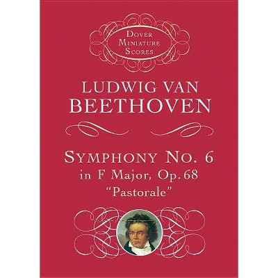 Symphony No. 6 in F Major, Op. 68, Pastorale - (Dover Miniature Music Scores) by  Ludwig Van Beethoven (Paperback)