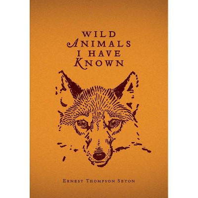 Wild Animals I Have Known - by  Ernest Thompson Seton (Hardcover)