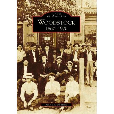 Woodstock: 1860-1970 - by Felicia Whitmore Kisselburg (Paperback)
