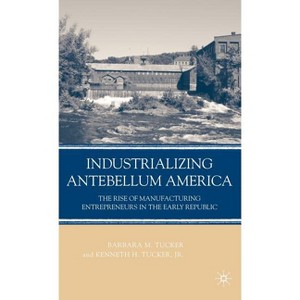 Industrializing Antebellum America - by  B Tucker (Hardcover) - 1 of 1