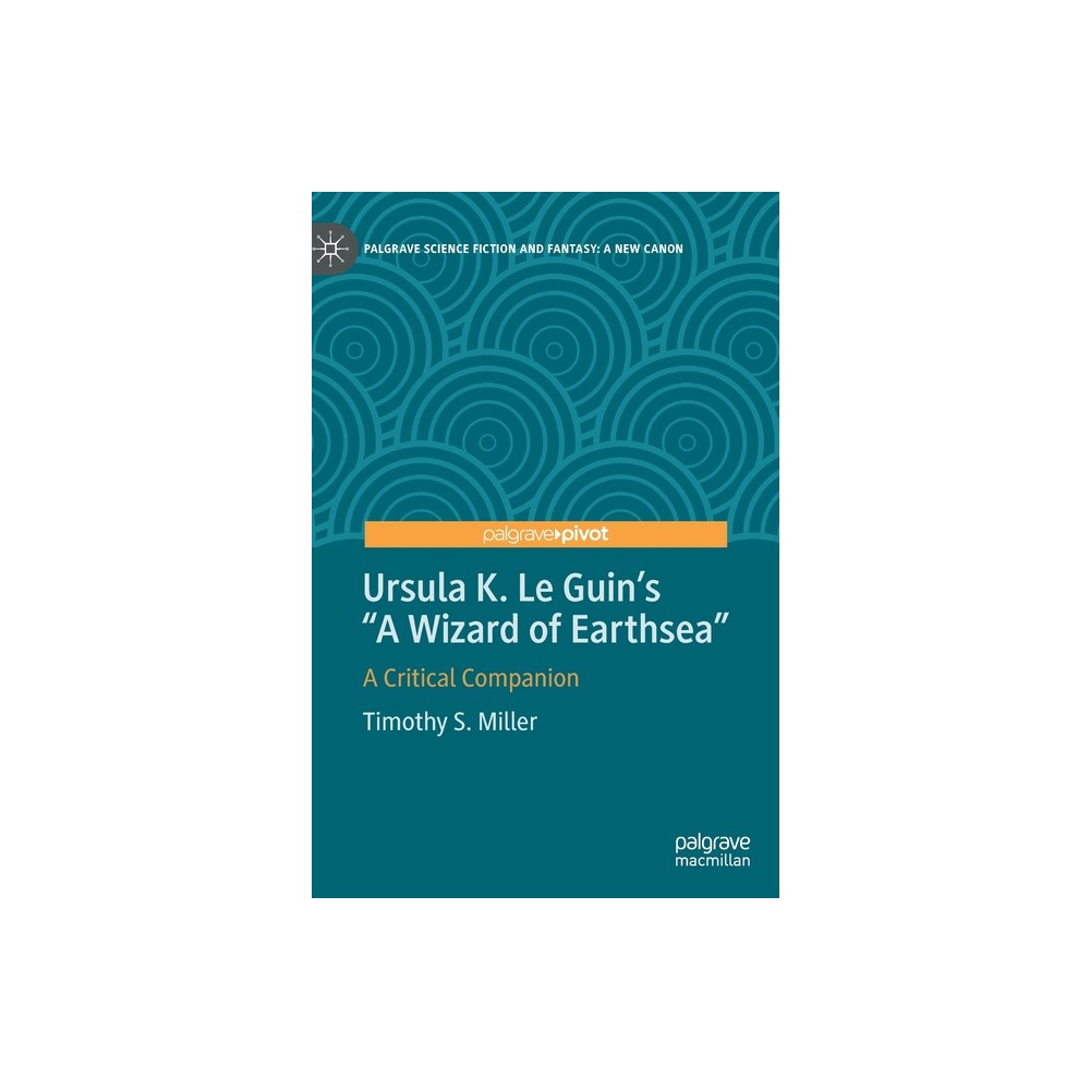 Ursula K. Le Guins a Wizard of Earthsea - (Palgrave Science Fiction and Fantasy: A New Canon) by Timothy S Miller (Hardcover)