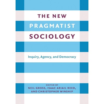 The New Pragmatist Sociology - By Neil L Gross & Isaac Ariail Reed ...