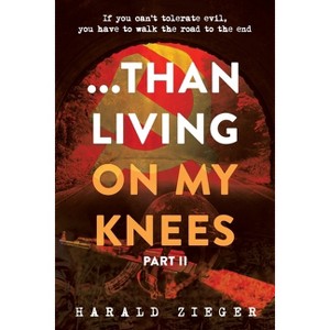...Than Living On My Knees - Part 2 - by  Harald Zieger (Paperback) - 1 of 1