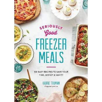 Seriously Good Freezer Meals - by  Karrie Truman (Paperback)