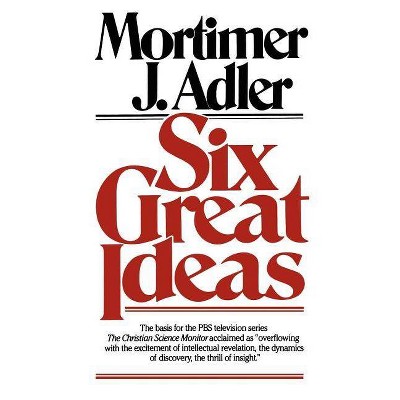 Six Great Ideas - by  Mortimer J Adler (Paperback)