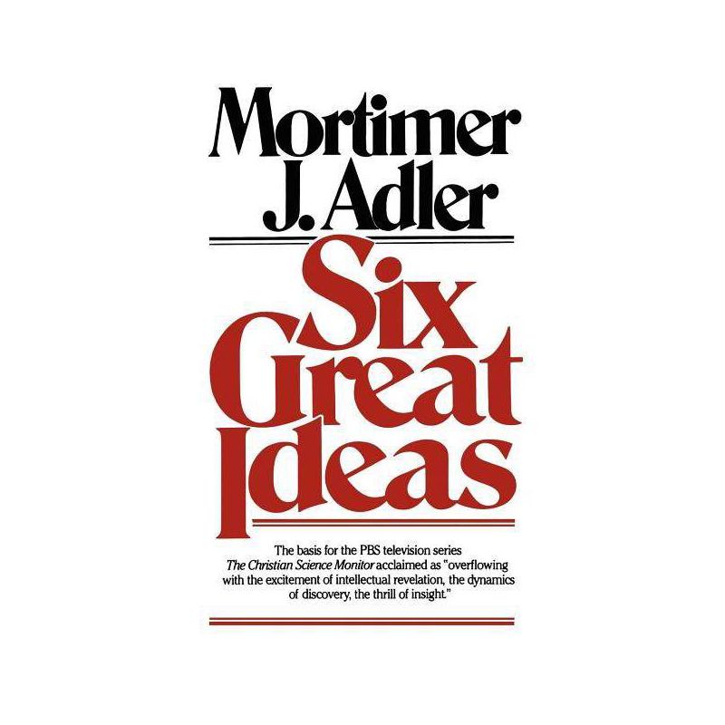 Six Great Ideas - by  Mortimer J Adler (Paperback), 1 of 2