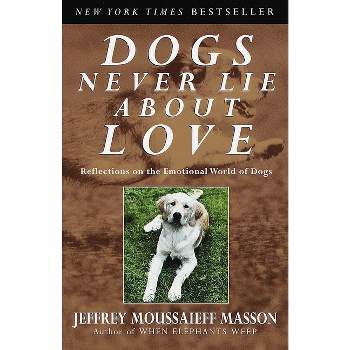 Dogs Never Lie About Love - by  Jeffrey Moussaieff Masson (Paperback)