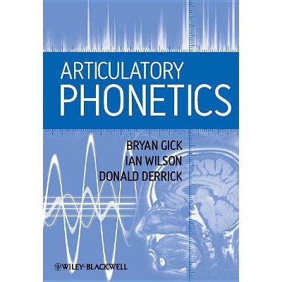 Articulatory Phonetics - by  Bryan Gick & Ian Wilson & Donald Derrick (Paperback)