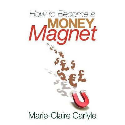 How to Become a Money Magnet - by  Carlyle & Marie-Claire Carlyle (Paperback)