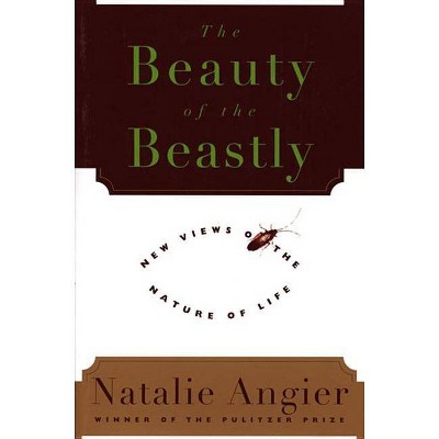 The Beauty of the Beastly - by  Natalie Angier (Paperback)