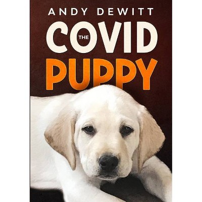 The Covid Puppy - by  Andy DeWitt (Paperback)