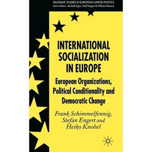 International Socialization in Europe - (Palgrave Studies in European Union Politics) by  F Schimmelfennig & S Engert & H Knobel (Hardcover) - 1 of 1