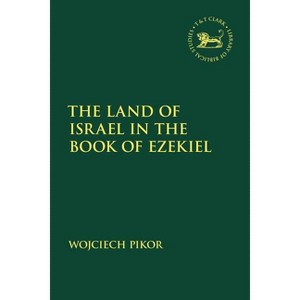 The Land of Israel in the Book of Ezekiel - (Library of Hebrew Bible/Old Testament Studies) by  Wojciech Pikor (Paperback) - 1 of 1