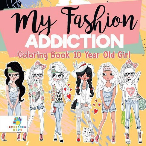 My Fashion Addiction Coloring Book 10 Year Old Girl - by Educando Kids  (Paperback)