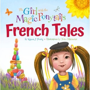 The Girl with the Magic Ponytails: French Tales - by  Karen J Young (Hardcover) - 1 of 1