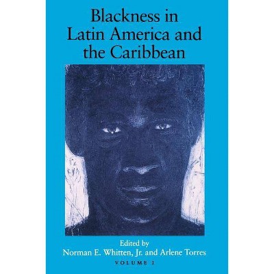 Blackness in Latin America and the Caribbean, Volume 1 - by  Norman E Whitten & Arlene Torres (Paperback)