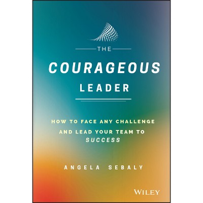 The Courageous Leader - by  Angela Sebaly (Hardcover)