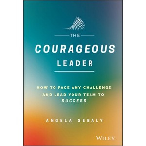 The Courageous Leader - by  Angela Sebaly (Hardcover) - 1 of 1