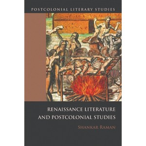 Renaissance Literatures and Postcolonial Studies - (Postcolonial Literary Studies) by  Shankar Raman (Paperback) - 1 of 1