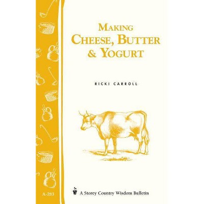 Making Cheese, Butter & Yogurt - (Storey Country Wisdom Bulletin) by  Ricki Carroll & Phyllis Hobson (Paperback)