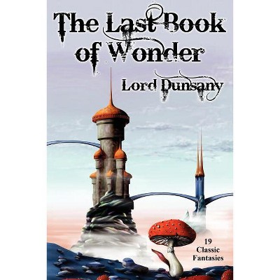 The Last Book of Wonder - by  Lord Dunsany (Paperback)