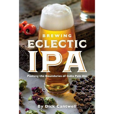  Brewing Eclectic IPA - by  Dick Cantwell (Paperback) 