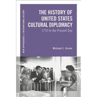 The History of United States Cultural Diplomacy - (New Approaches to International History) by  Michael L Krenn (Paperback)