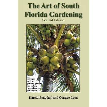 The Art of South Florida Gardening - 2nd Edition by  Harold Songdahl & Coralee Leon (Paperback)