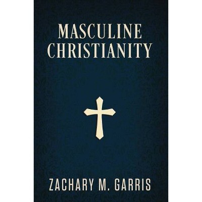 Masculine Christianity - by  Zachary Garris (Paperback)