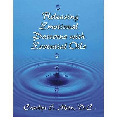 Releasing Emotional Patterns with Essential Oils - by  Carolyn L Mein (Paperback)