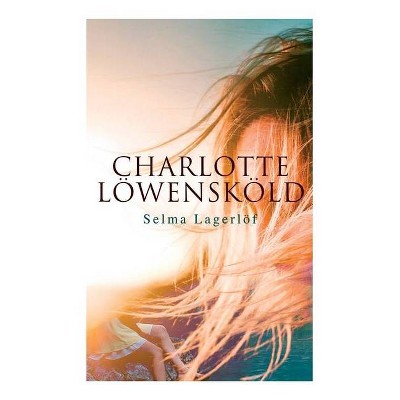 Charlotte Löwensköld - by  Selma Lagerlöf & Velma Swanston Howard (Paperback)