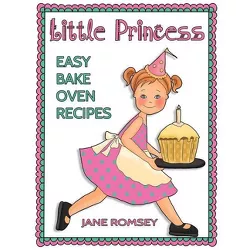 Little Princess Easy Bake Oven Recipes - (Little Princess Baking) by  Jane Romsey (Paperback)