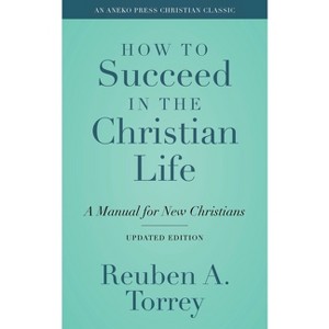 How to Succeed in the Christian Life - by  Reuben a Torrey (Paperback) - 1 of 1