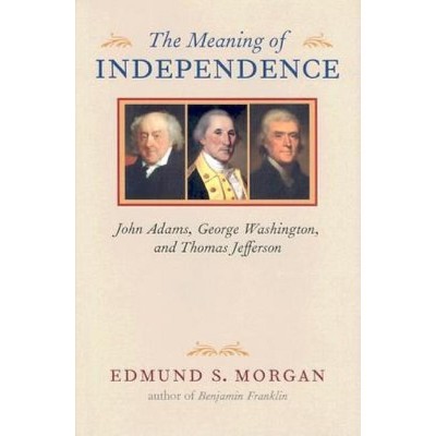 The Meaning of Independence - (Richard Lectures) by Edmund S Morgan