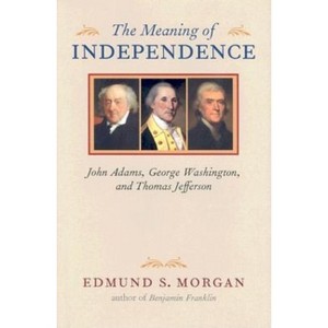The Meaning of Independence - (Richard Lectures) by Edmund S Morgan - 1 of 1