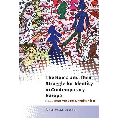 The Roma and Their Struggle for Identity in Contemporary Europe - (New Directions in Romani Studies) by  Huub Van Baar & Angéla Kóczé (Hardcover)