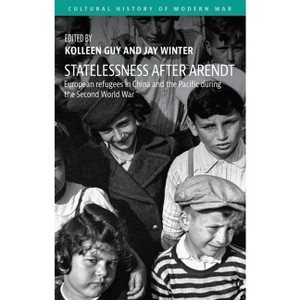 Statelessness After Arendt - (Cultural History of Modern War) by  Kolleen Guy & Jay Winter (Hardcover) - 1 of 1